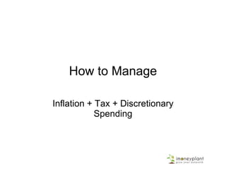 How to Manage
Inflation + Tax + Discretionary
Spending
 