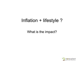 Inflation + lifestyle ?
What is the impact?
 