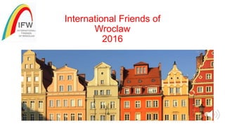 International Friends of
Wroclaw
2016
 