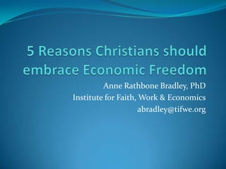 Anne Rathbone Bradley, PhD
Institute for Faith, Work & Economics
                     abradley@tifwe.org
 