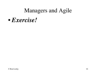 Managers and Agile 
• Exercise! 
© Ron Lichty 
16 
 