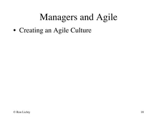 Managers and Agile 
• Creating an Agile Culture 
© Ron Lichty 
18 
 