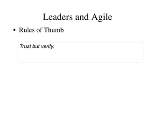 Leaders and Agile 
• Rules of Thumb 
Trust but verify. 
 