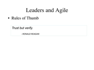 Leaders and Agile 
• Rules of Thumb 
Trust but verify. 
-­‐ 
RONALD 
REAGAN 
 