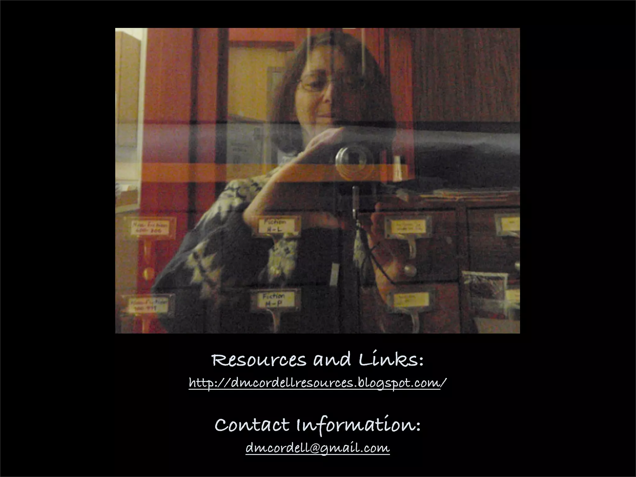 Resources and Links:
http://dmcordellresources.blogspot.com/

   Contact Information:
        dmcordell@gmail.com
 