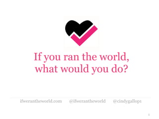 If you ran the world, what would you do? ,[object Object]