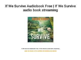 If We Survive Audiobook Free | If We Survive
audio book streaming
If We Survive Audiobook Free | If We Survive audio book streaming
LINK IN PAGE 4 TO LISTEN OR DOWNLOAD BOOK
 