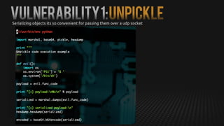 Vulnerability1:UNPICKLESerializing objects its so convenient for passing them over a udp socket
 