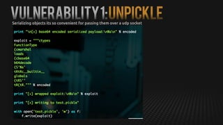 Vulnerability1:UNPICKLESerializing objects its so convenient for passing them over a udp socket
 
