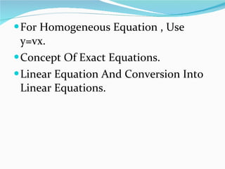 For Homogeneous Equation , Use y=vx. Concept Of Exact Equations. Linear Equation And Conversion Into Linear Equations. 