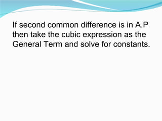 If second common difference is in A.P then take the cubic expression as the General Term and solve for constants. 