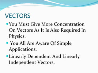 VECTORS You Must Give More Concentration On Vectors As It Is Also Required In Physics. You All Are Aware Of Simple Applications. Linearly Dependent And Linearly Independent Vectors. 