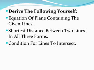 Derive The Following Yourself: Equation Of Plane Containing The Given Lines. Shortest Distance Between Two Lines In All Three Forms. Condition For Lines To Intersect. 