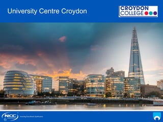 NCC Education andYou
Your Name
Date
University Centre Croydon
 