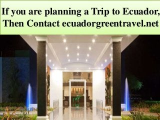 If you are planning a Trip to Ecuador,
Then Contact ecuadorgreentravel.net
 