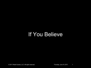 If You Believe 
© 2011 Retail Voodoo, LLC. All rights reserved. Thursday, June 16, 2011 1 
 