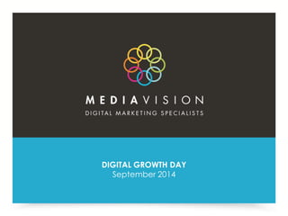 www.mediavisioninteractive.com 
DIGITAL GROWTH DAY 
DIGITAL 1 GROWTH DAY - SEPTEMBER 2014 
September 2014 
 