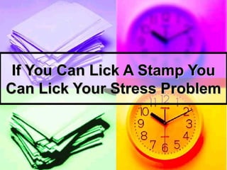 If You Can Lick A Stamp You
Can Lick Your Stress Problem

 