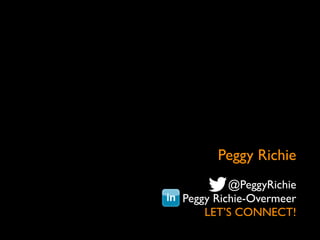 Peggy Richie
@PeggyRichie
Peggy Richie-Overmeer
LET’S CONNECT!

 