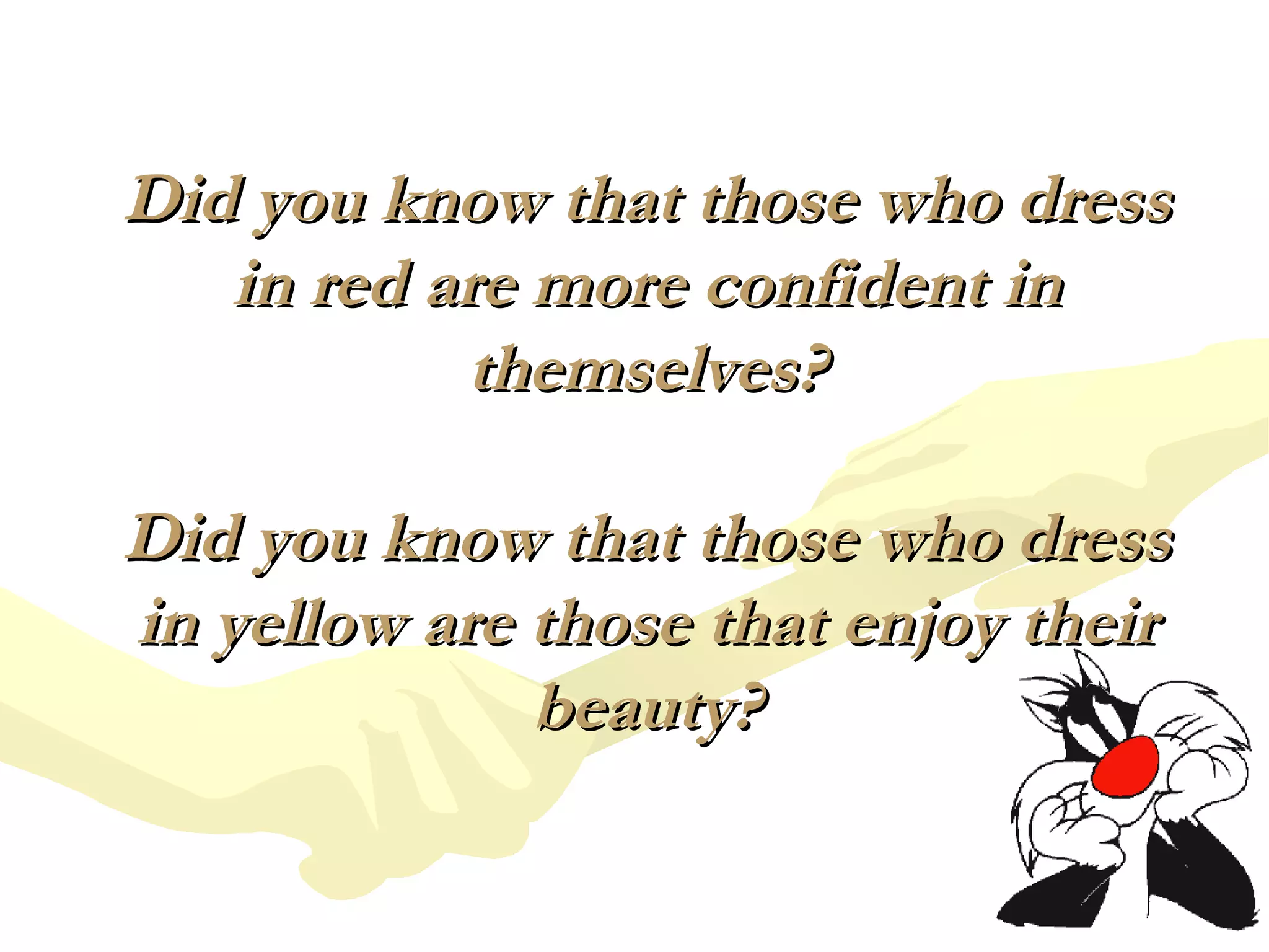 Did you know that those who dress in red are more confident in themselves? Did you know that those who dress in yellow are those that enjoy their beauty? 