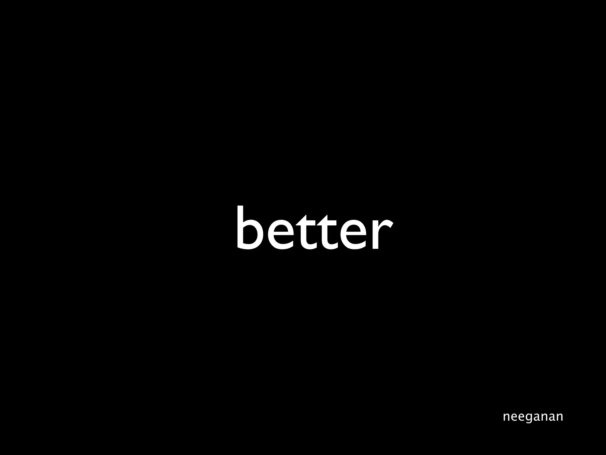 better

         neeganan
 