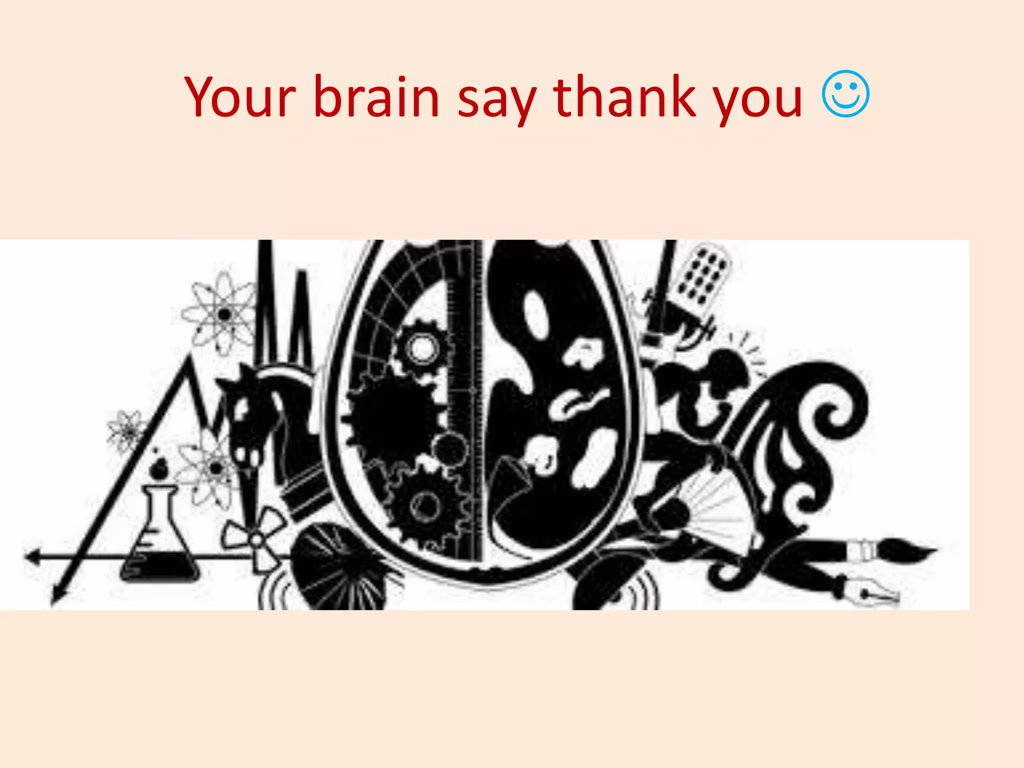 Your brain say thank you 
 