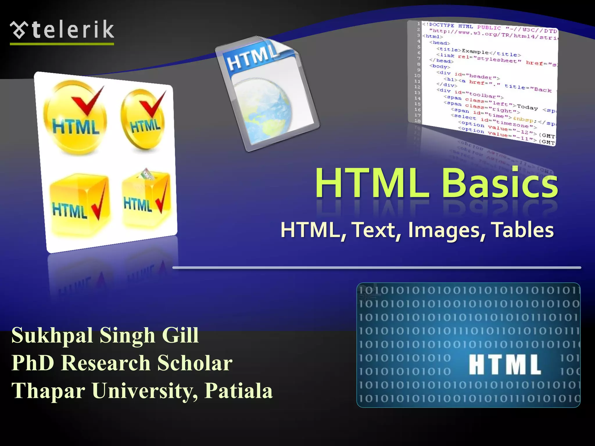 HTML Basics
HTML,Text, Images,Tables
Sukhpal Singh Gill
PhD Research Scholar
Thapar University, Patiala
 