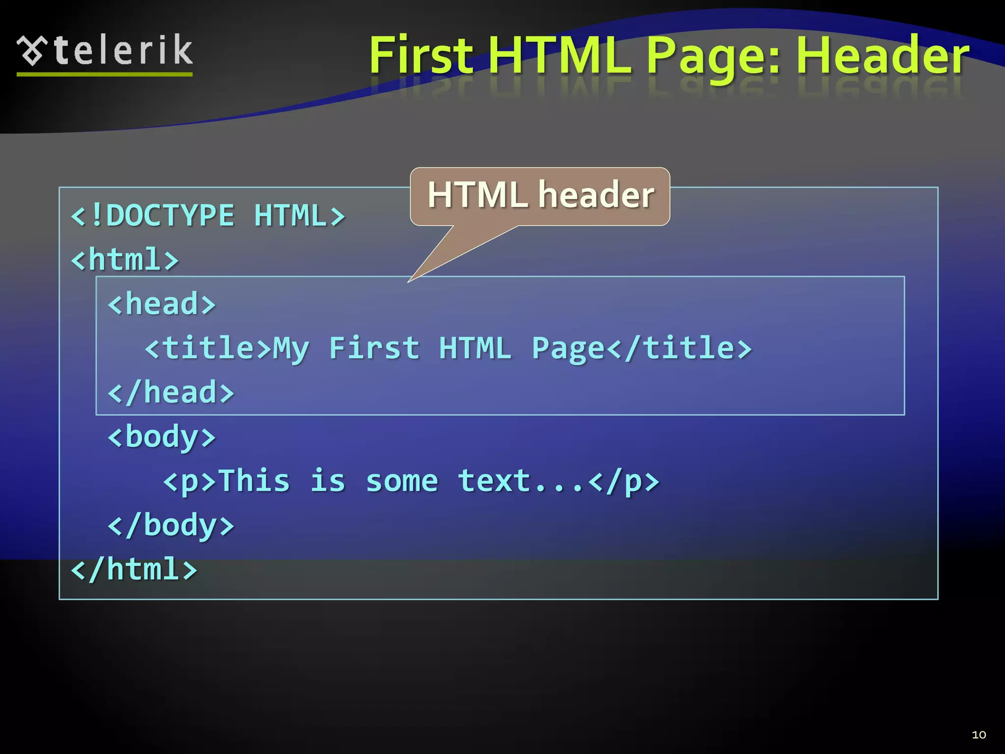 <!DOCTYPE HTML>
<html>
<head>
<title>My First HTML Page</title>
</head>
<body>
<p>This is some text...</p>
</body>
</html>
First HTML Page: Header
10
HTML header
 