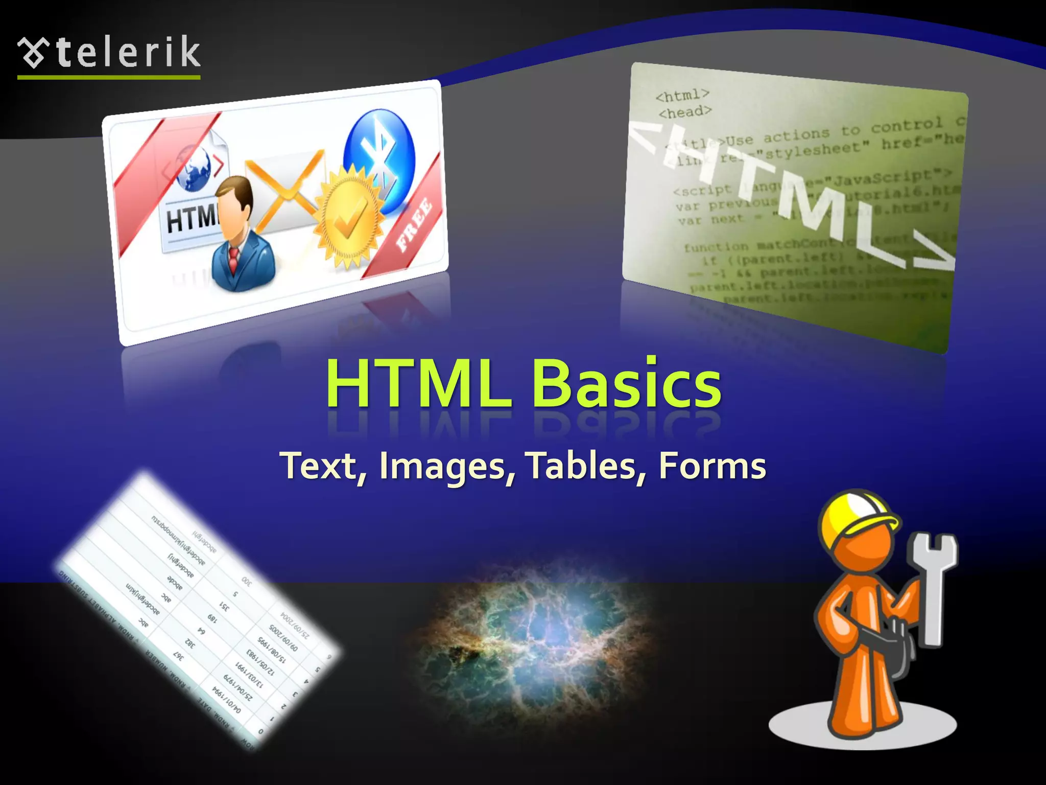 HTML Basics
Text, Images,Tables, Forms
 