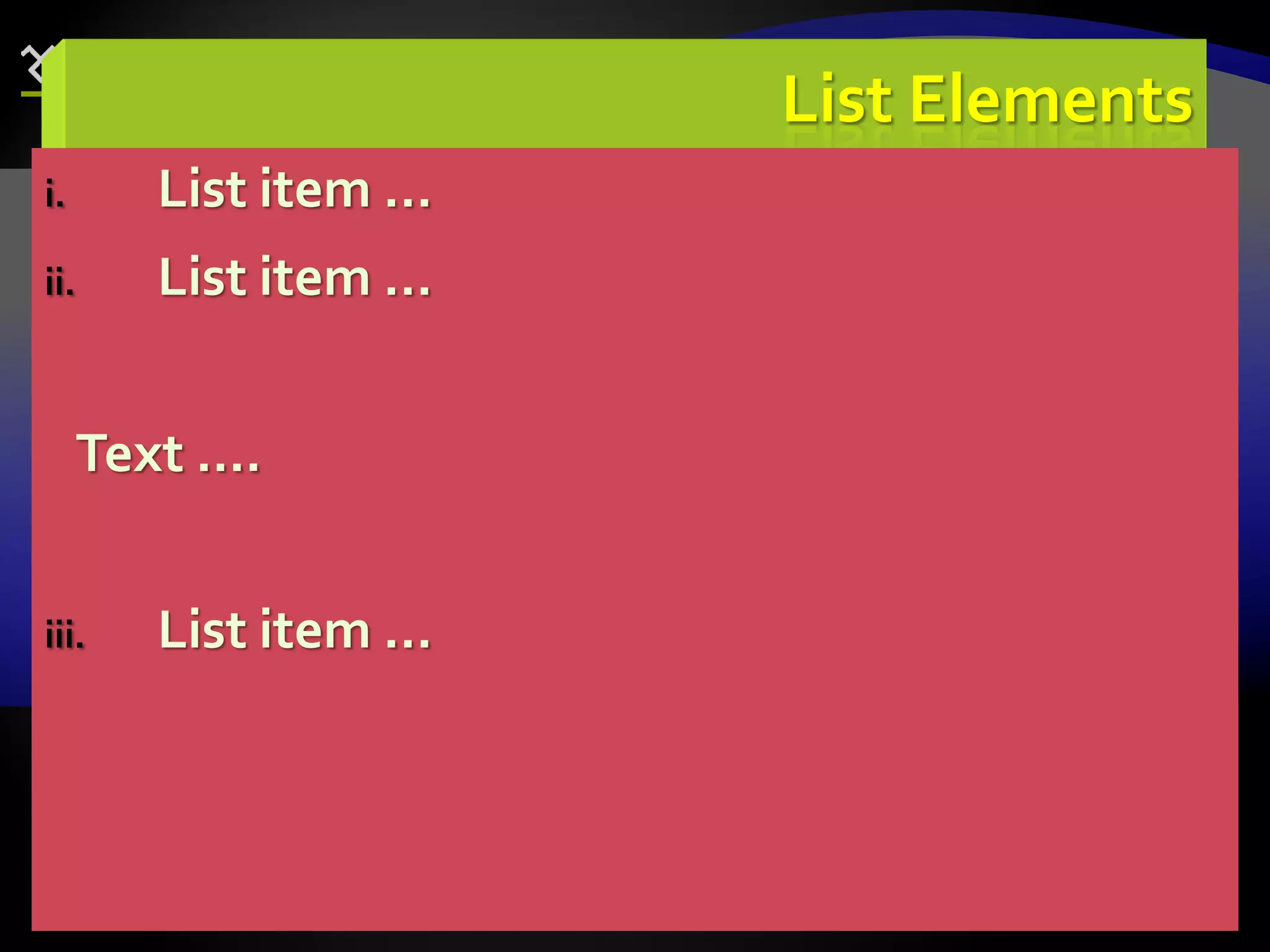 67
List Elements
i. List item …
ii. List item …
Text ….
iii. List item …
 