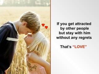 If you get attracted
   by other people
  but stay with him
without any regrets

  That’s “LOVE”
 