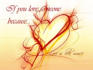 If you love someone  because… 