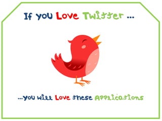If you Love Twitter …




…You will Love these Applications
 