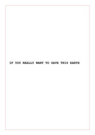 IF YOU REALLY WANT TO SAVE THIS EARTH
 