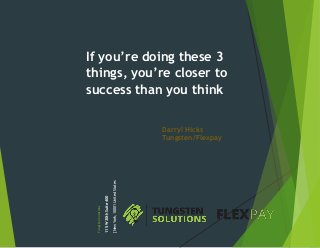 If you’re doing these 3
things, you’re closer to
success than you think
Darryl Hicks
Tungsten/Flexpay
TungstenSolutions
115W30thSuite400
[NewYork,10001UnitedStates
 