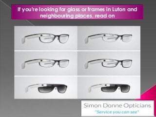 If you're looking for glass or frames in Luton and
neighbouring places, read on
 