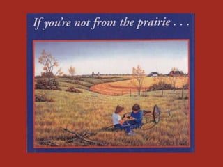 If you're not from the prairie