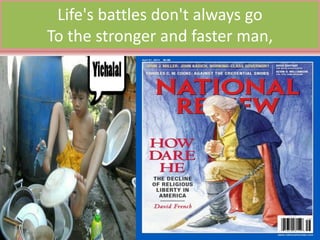 Life's battles don't always go
To the stronger and faster man,
 