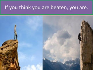 If you think you are beaten, you are.
 