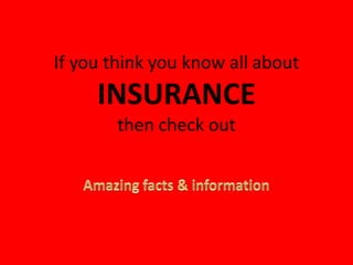 If you think you know all about
     INSURANCE
        then check out
 