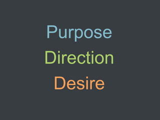 Purpose
Direction
 Desire
 