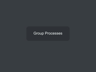 Group Processes
 