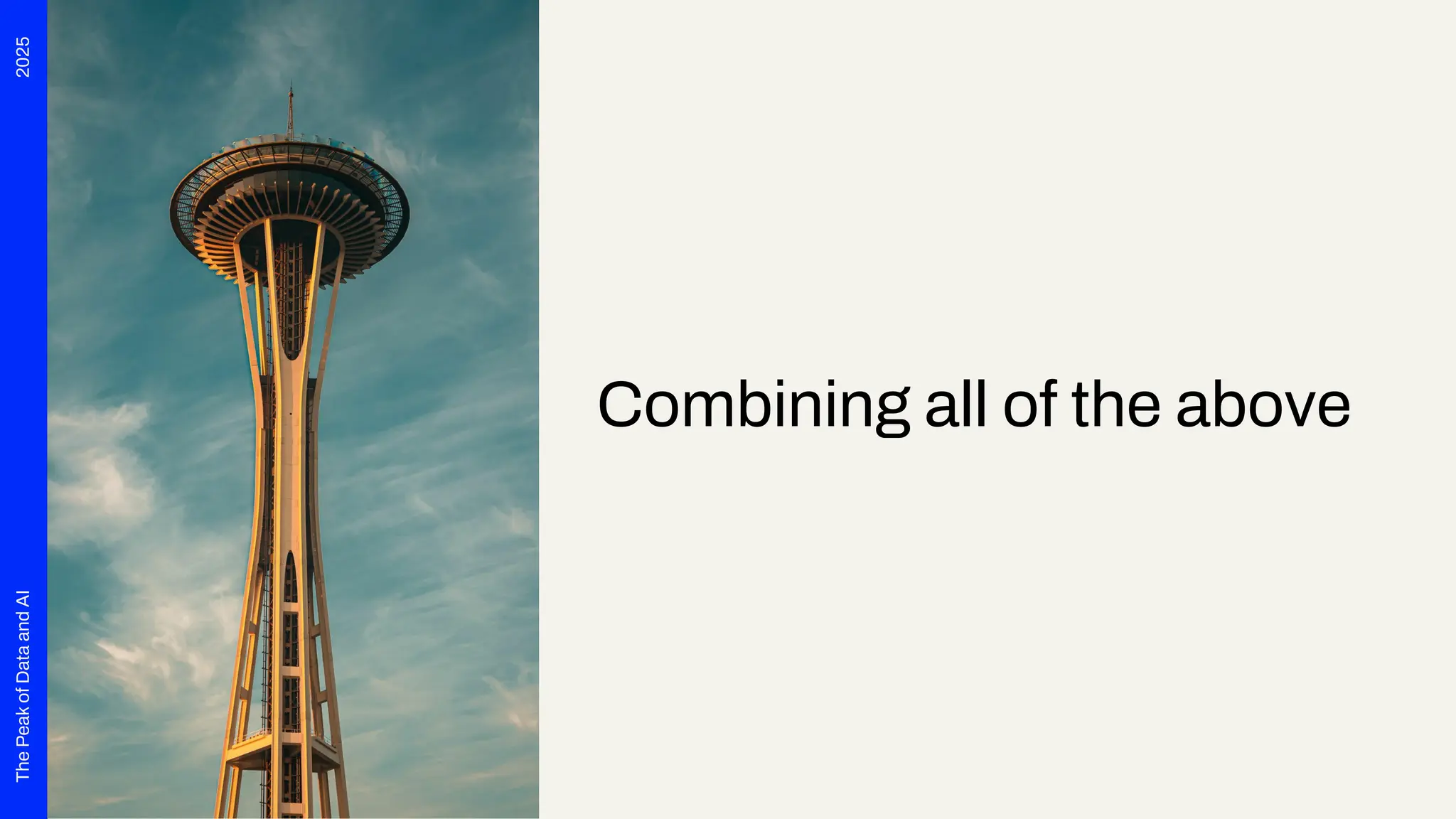 2025
The
Peak
of
Data
and
AI
Combining all of the above
 