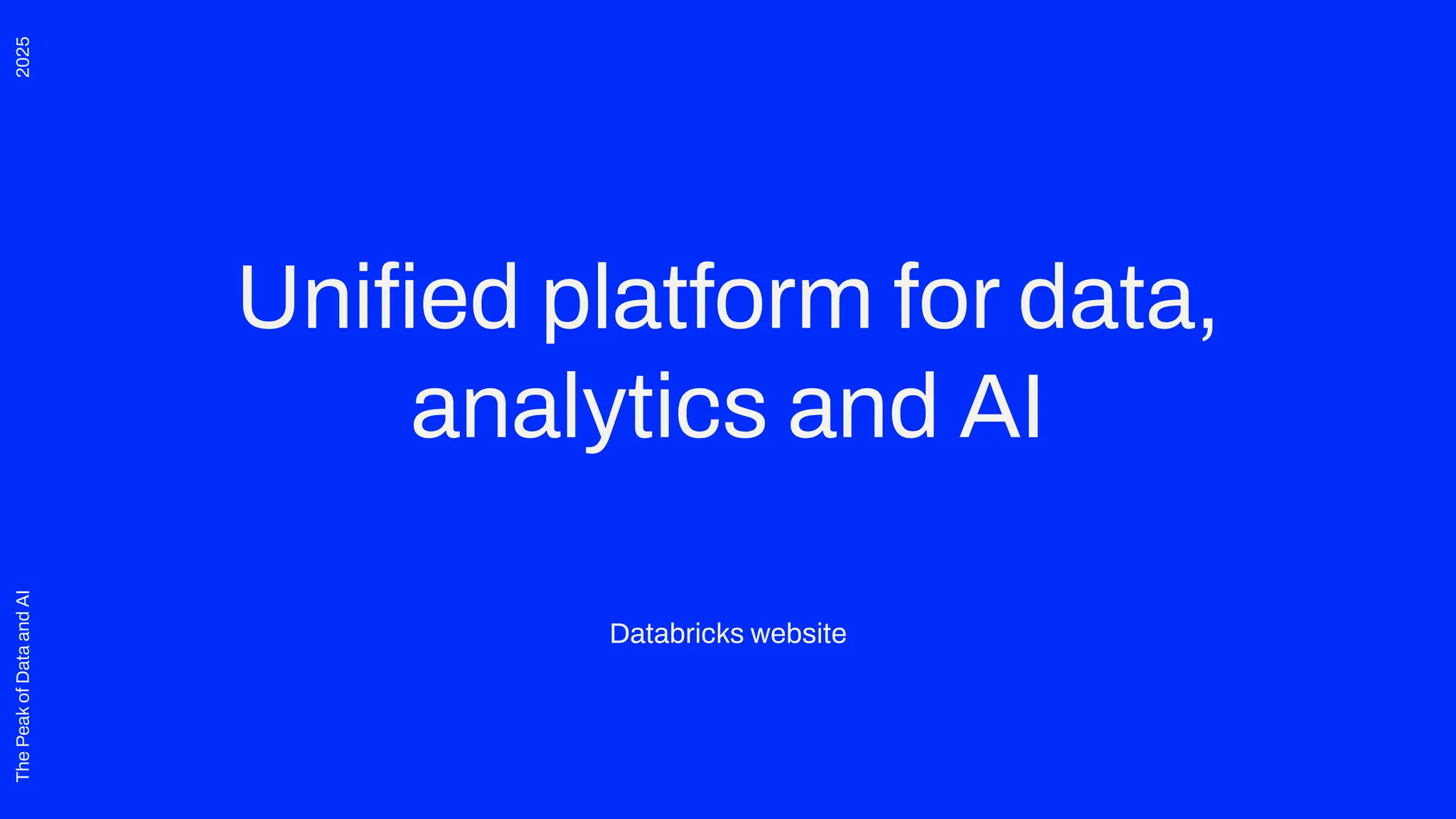 2025
The
Peak
of
Data
and
AI
Uniﬁed platform for data,
analytics and AI
Databricks website
 