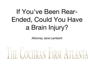 If You've Been Rear-
Ended, Could You Have
a Brain Injury?
Attorney Jane Lamberti
 