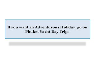 If you want an Adventurous Holiday, go on
Phuket Yacht Day Trips

 