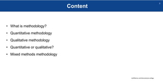 Content
sheffield.ac.uk/international-college
2
• What is methodology?
• Quantitative methodology
• Qualitative methodology
• Quantitative or qualitative?
• Mixed methods methodology
 