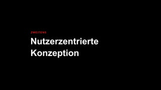 Nutzerzentrierte
Konzeption
ZWEITENS
 