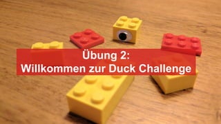 Übung 2:
Willkommen zur Duck Challenge
 