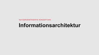 Informationsarchitektur
NUTZERZENTRIERTE KONZEPTION
 